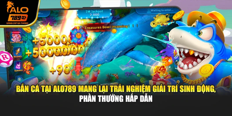 Bắn cá tại Alo789 mang lại trải nghiệm giải trí sinh động, phần thưởng hấp dẫn