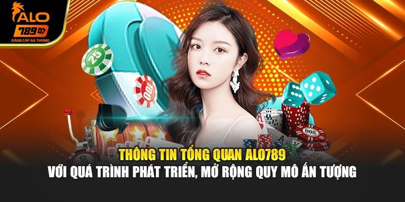 Thông tin tổng quan Alo789 với quá trình phát triển, mở rộng quy mô ấn tượng